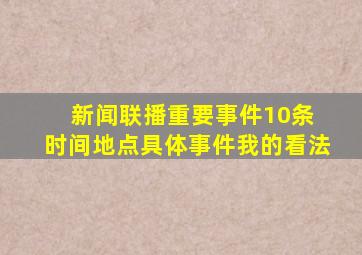 新闻联播重要事件10条 时间地点具体事件我的看法